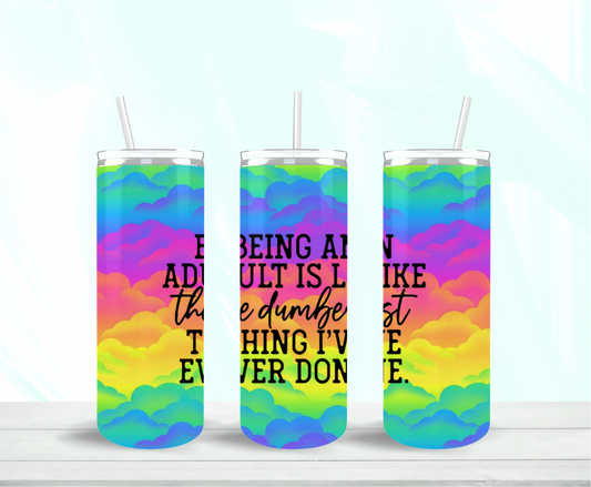 Being An Adult Is Like The Dumbest Thing I Have Ever Done Skinny Tumbler