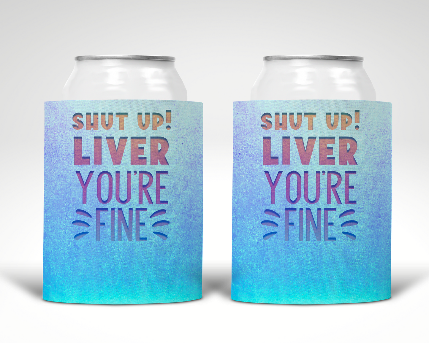 Shut Up Liver You're Fine Koozie