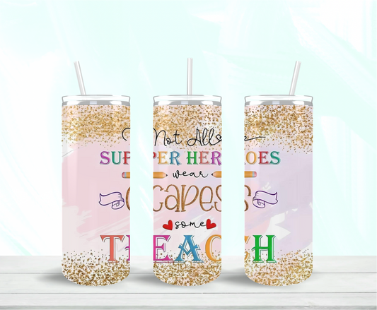 Not All Superheros Wear Capes Some Teach Skinny Tumbler