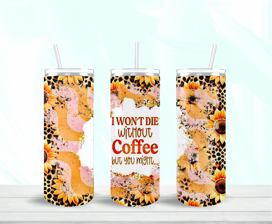 I Wont Die Without Coffee Skinny Tumbler